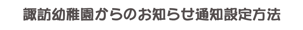 諏訪幼稚園　お知らせ通知設定方法